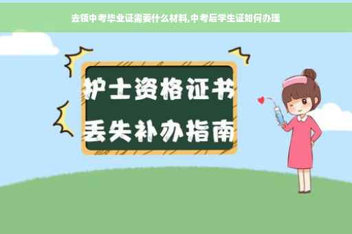 去领中考毕业证需要什么材料,中考后学生证如何办理
