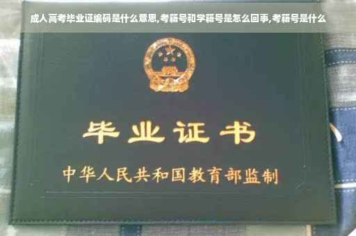 成人高考毕业证编码是什么意思,考籍号和学籍号是怎么回事,考籍号是什么