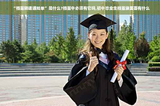 “档案转递通知单”是什么?档案中必须有它吗,初中毕业生档案袋里面有什么