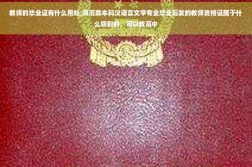 教师的毕业证有什么用处,师范类本科汉语言文学专业毕业后发的教师资格证属于什么级别的，可以教高中