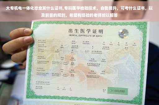 大专机电一体化毕业发什么证书,专科医学检验技术，自我提升，可考什么证书，以及前景的规划，希望有经验的老师给以解答