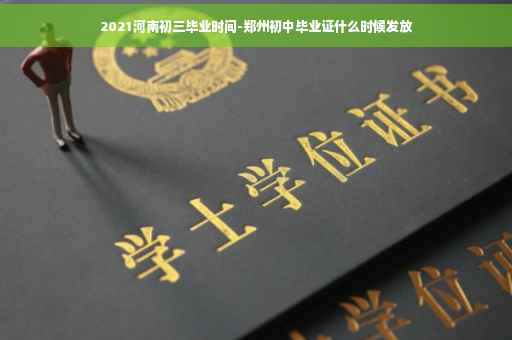 2021河南初三毕业时间-郑州初中毕业证什么时候发放