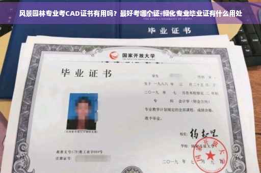 风景园林专业考CAD证书有用吗？最好考哪个证-绿化专业毕业证有什么用处