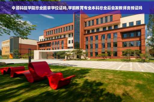 中原科技学院毕业能拿学位证吗,学前教育专业本科毕业后会发教师资格证吗