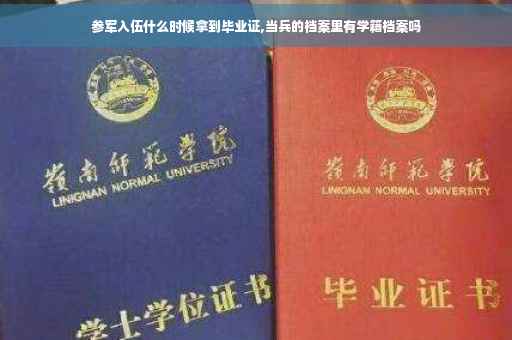 参军入伍什么时候拿到毕业证,当兵的档案里有学籍档案吗