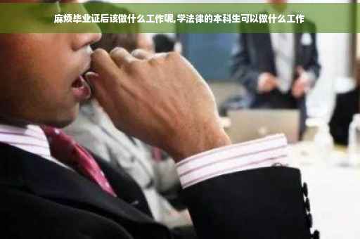 麻烦毕业证后该做什么工作呢,学法律的本科生可以做什么工作