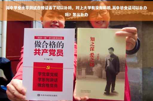 高中学业水平测试合格证丢了可以补吗，对上大学有没有影响,高中毕业证可以补办吗？怎么补办