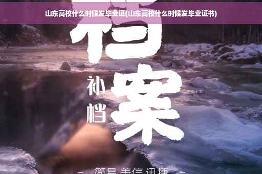 山东高校什么时候发毕业证(山东高校什么时候发毕业证书)