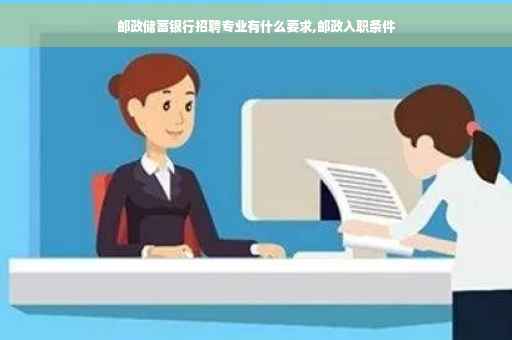 邮政储蓄银行招聘专业有什么要求,邮政入职条件