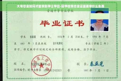 大专毕业如何才能拿到学士学位-回学校拿毕业证需要拿什么东西