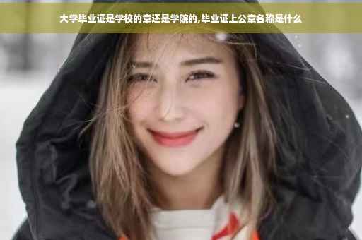 大学毕业证是学校的章还是学院的,毕业证上公章名称是什么