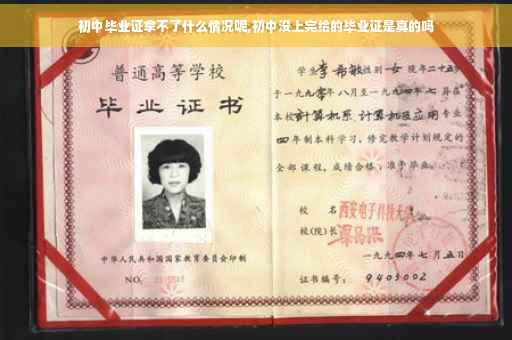 初中毕业证拿不了什么情况呢,初中没上完给的毕业证是真的吗