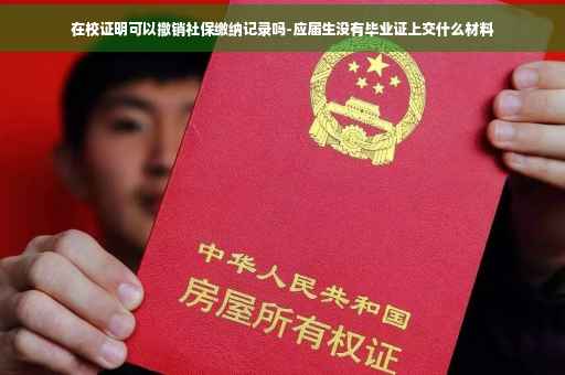 在校证明可以撤销社保缴纳记录吗-应届生没有毕业证上交什么材料