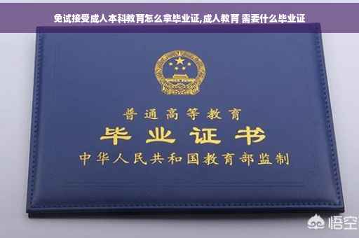 免试接受成人本科教育怎么拿毕业证,成人教育 需要什么毕业证