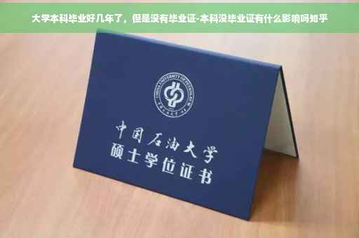 大学本科毕业好几年了，但是没有毕业证-本科没毕业证有什么影响吗知乎