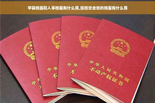 学籍档案和人事档案有什么用,技校毕业给的档案有什么用