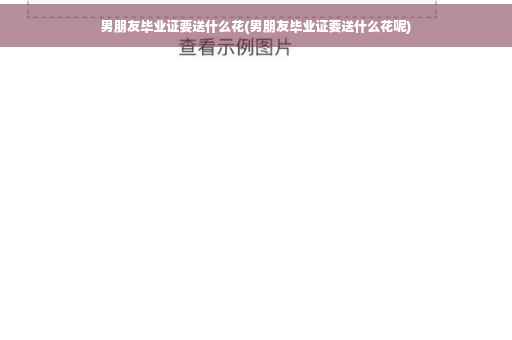 男朋友毕业证要送什么花(男朋友毕业证要送什么花呢)