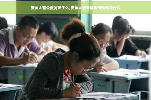 安师大有公费师范生么,安师大毕业证授予条件是什么