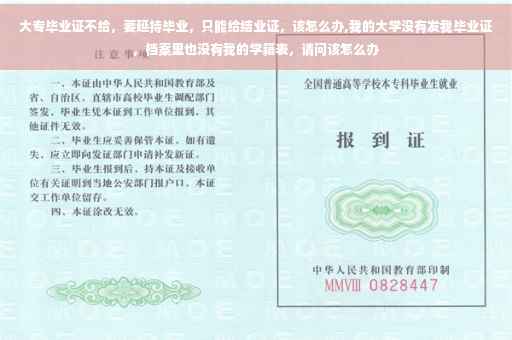 大专毕业证不给，要延持毕业，只能给结业证，该怎么办,我的大学没有发我毕业证，档案里也没有我的学籍表，请问该怎么办