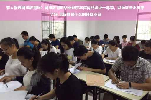 有人报过网络教育吗？网络教育的毕业证在学信网只验证一年嘛。以后就查不出来了吗,远程教育什么时候毕业证
