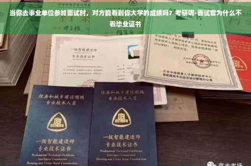 当你去事业单位参加面试时，对方能看到你大学的成绩吗？考研呢-面试官为什么不看毕业证书