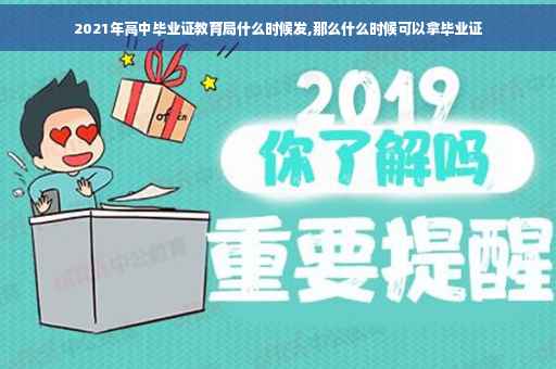 2021年高中毕业证教育局什么时候发,那么什么时候可以拿毕业证