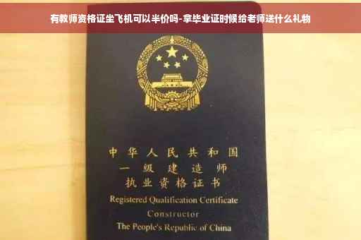 有教师资格证坐飞机可以半价吗-拿毕业证时候给老师送什么礼物