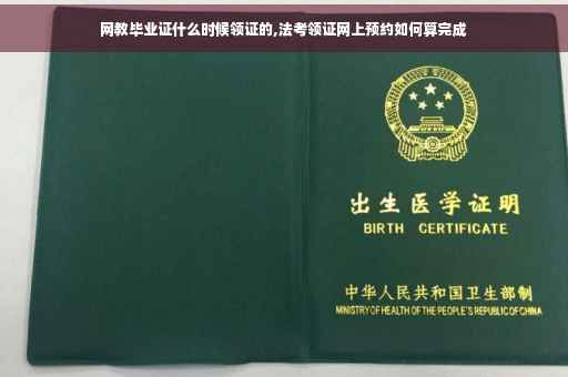 网教毕业证什么时候领证的,法考领证网上预约如何算完成