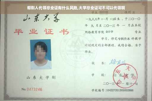 帮别人代领毕业证有什么风险,大学毕业证可不可以代领啊