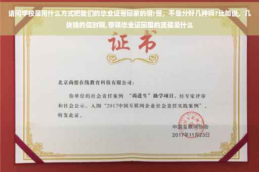 请问学校是用什么方式把我们的毕业证寄回家的啊!寄，不是分好几种吗?比如说，几块钱的信封啊,带领毕业证回国的流程是什么