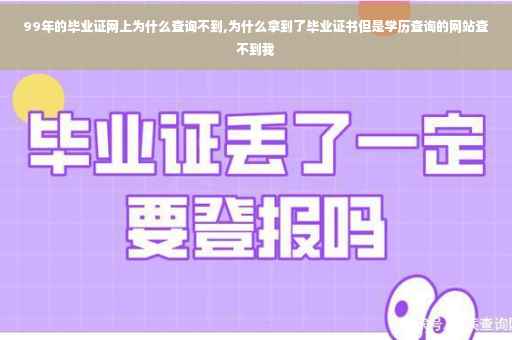 99年的毕业证网上为什么查询不到,为什么拿到了毕业证书但是学历查询的网站查不到我