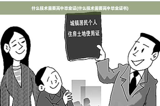 什么技术需要高中毕业证(什么技术需要高中毕业证书)