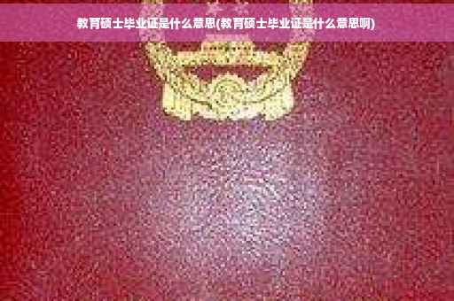 教育硕士毕业证是什么意思(教育硕士毕业证是什么意思啊)