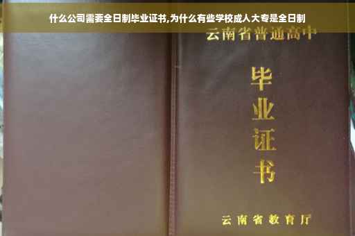什么公司需要全日制毕业证书,为什么有些学校成人大专是全日制