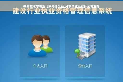 教育技术学专业可以考什么证,只拿毕业证读什么专业好