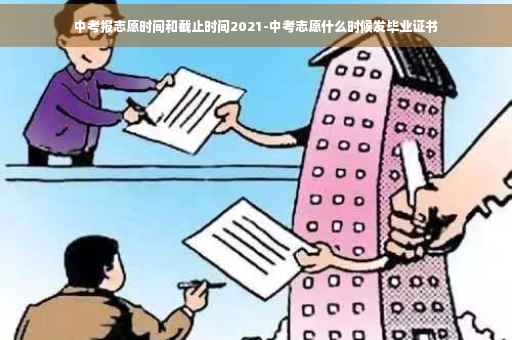 中考报志愿时间和截止时间2021-中考志愿什么时候发毕业证书