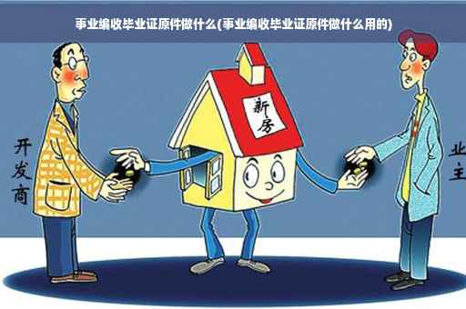 事业编收毕业证原件做什么(事业编收毕业证原件做什么用的)