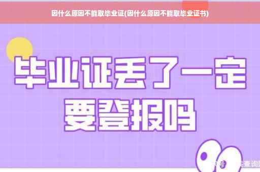 因什么原因不能取毕业证(因什么原因不能取毕业证书)