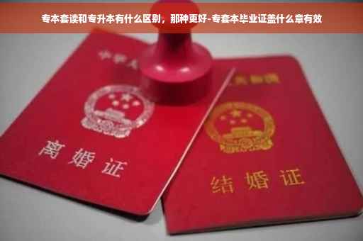 专本套读和专升本有什么区别，那种更好-专套本毕业证盖什么章有效