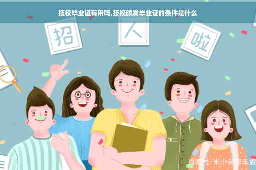 技校毕业证有用吗,技校颁发毕业证的条件是什么