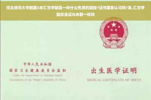 河北师范大学附属3本汇华学院是一所什么性质的院校?证书国家认可吗?急,汇华学院毕业证与本部一样吗