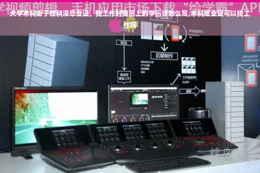 大学本科由于挂科没毕业证，找工作时简历上的学历该怎么写,本科结业证可以找工作吗