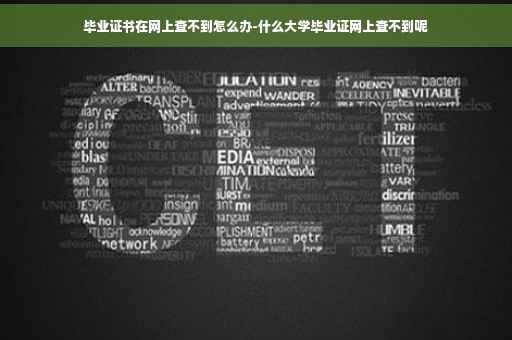 毕业证书在网上查不到怎么办-什么大学毕业证网上查不到呢