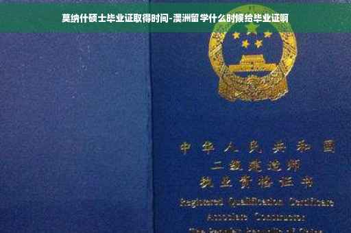 莫纳什硕士毕业证取得时间-澳洲留学什么时候给毕业证啊