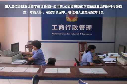 用人单位要毕业证和学位证是做什么用的,公司要用我的学位证毕业证的原件代替档案，才能入职。这是怎么回事。哪位达人清楚这是为什么