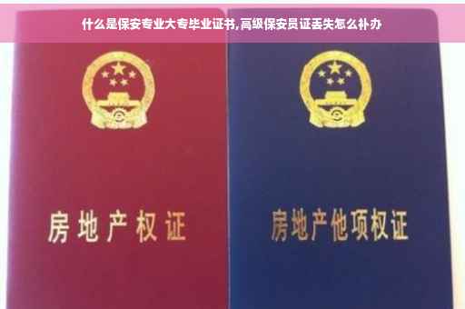 什么是保安专业大专毕业证书,高级保安员证丢失怎么补办