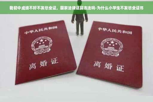 我初中成绩不好不发毕业证，国家法律这算违法吗-为什么小学生不发毕业证书