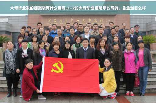 大专毕业发的档案袋有什么用啊,3+2的大专毕业证是怎么写的，含金量怎么样
