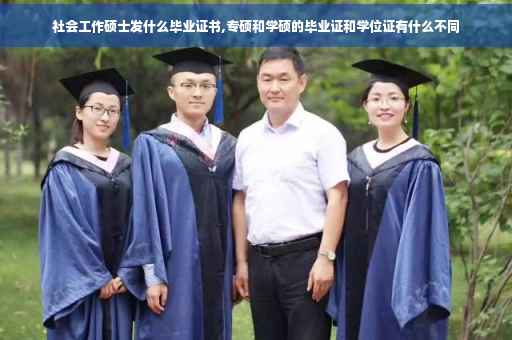 社会工作硕士发什么毕业证书,专硕和学硕的毕业证和学位证有什么不同