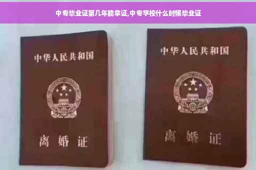 中专毕业证第几年能拿证,中专学校什么时候毕业证